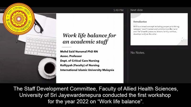 The Staff Development Committee, Faculty of Allied Health Sciences, University of Sri Jayewardenepura conducted the first workshop for the year 2022 on “Work life balance”.